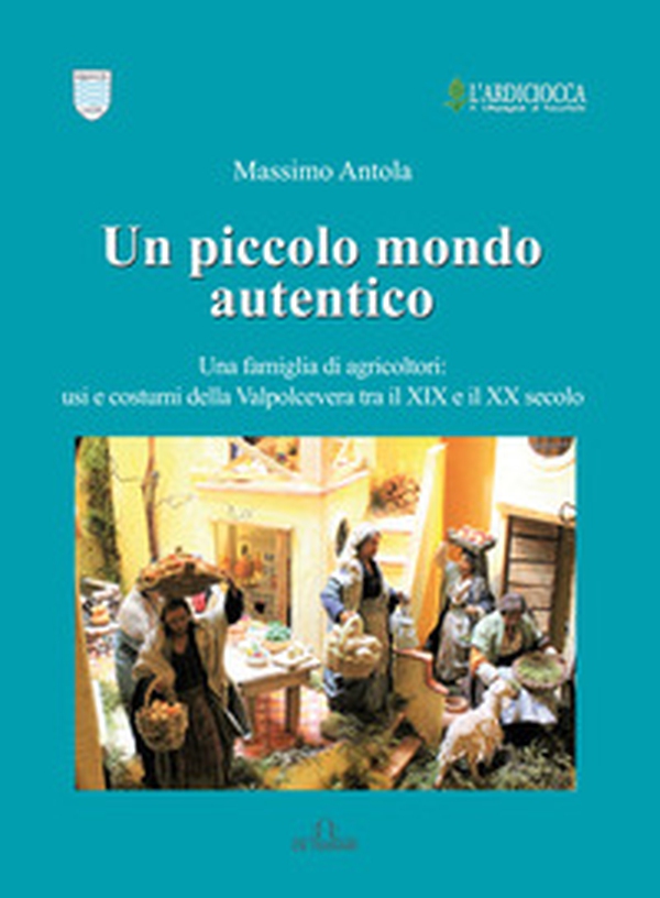 Un piccolo mondo autentico. Una famiglia di agricoltori: usi e costumi della Valpolcevera tra il XIX e il XX secolo - Librerie.coop Un piccolo mondo autentico. Una famiglia di agricoltori: usi e costumi della Valpolcevera tra il XIX e il XX secolo - Librerie.coop