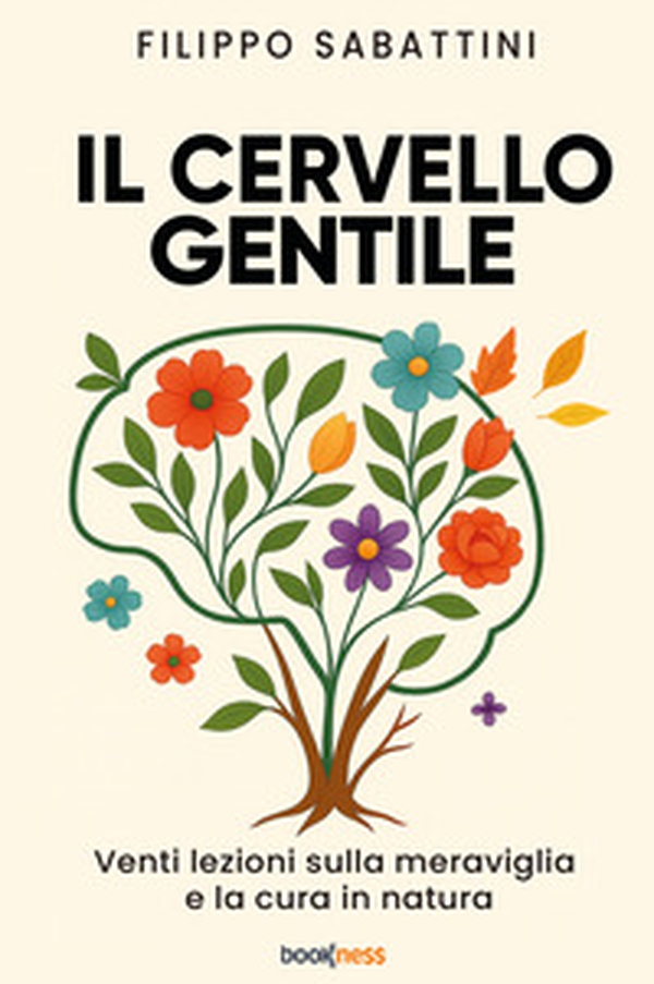 Il cervello gentile. Venti lezioni sulla meraviglia e la cura in natura - Librerie.coop