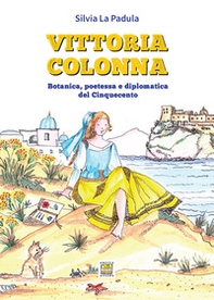 Vittoria Colonna. Botanica, poetessa e diplomatica del Cinquecento - Librerie.coop