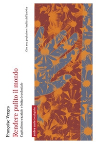 Rendere pulito il mondo. Capitalismo razziale e lotta decoloniale - Librerie.coop