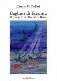 Bagliori di eternità. Il romanzo dei Bronzi di Riace - Librerie.coop Bagliori di eternità. Il romanzo dei Bronzi di Riace - Librerie.coop