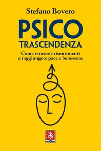 Psicotrascendenza. Come vincere i risentimenti e raggiungere pace e benessere - Librerie.coop Psicotrascendenza. Come vincere i risentimenti e raggiungere pace e benessere - Librerie.coop