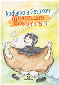 Andiamo a Gesù con ... Marcellina Bosatta - Librerie.coop
