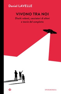 Vivono tra noi. Dischi volanti, cacciatori di alieni e teorie del complotto - Librerie.coop