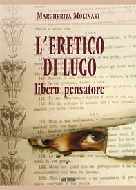 L'eretico di Lugo. Libero pensatore - Librerie.coop