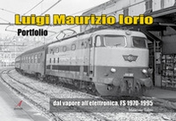 Luigi Maurizio Iorio. Dal vapore all'elettronica, FS 1970/1995 - Librerie.coop