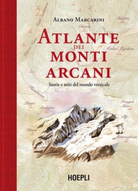Atlante dei monti arcani. Storie e miti del mondo verticale - Librerie.coop Atlante dei monti arcani. Storie e miti del mondo verticale - Librerie.coop