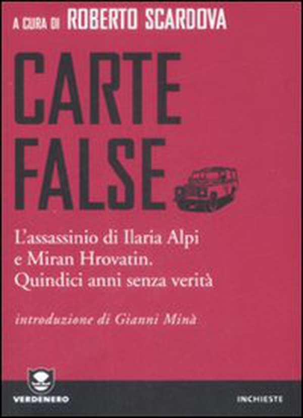 Carte false. L'assassinio di Ilaria Alpi e Miran Hrovatin. Quindici anni senza verità - Librerie.coop