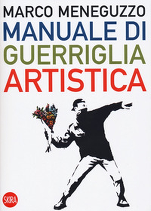 Manuale di guerriglia artistica. Ovvero come restare vivi nel mondo dell'arte - Librerie.coop Manuale di guerriglia artistica. Ovvero come restare vivi nel mondo dell'arte - Librerie.coop