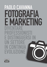 Fotografia e marketing. Diventare professionisti e distinguersi in un settore in continua evoluzione - Librerie.coop
