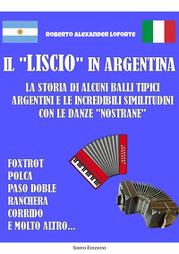 Il «liscio» in Argentina. La storia di alcuni balli tipici argentini e le incredibili similitudini con le danze «nostrane» - Librerie.coop Il «liscio» in Argentina. La storia di alcuni balli tipici argentini e le incredibili similitudini con le danze «nostrane» - Librerie.coop