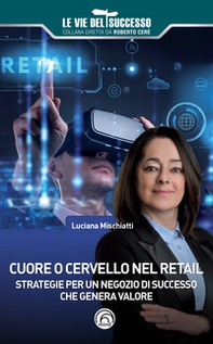 Cuore o cervello nel retail. Strategie per un negozio di successo che genera valore - Librerie.coop