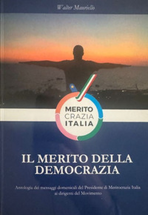 Il merito della democrazia. Antologia dei messaggi domenicali del presidente di Meritocrazia Italia ai dirigenti del movimento - Librerie.coop
