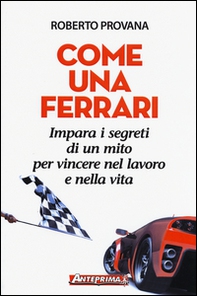 Come una Ferrari. Impara i segreti di un mito per vincere nel lavoro e nella vita - Librerie.coop Come una Ferrari. Impara i segreti di un mito per vincere nel lavoro e nella vita - Librerie.coop