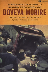 Doveva morire. Chi ha ucciso Aldo Moro. Il giudice dell'inchiesta racconta - Librerie.coop