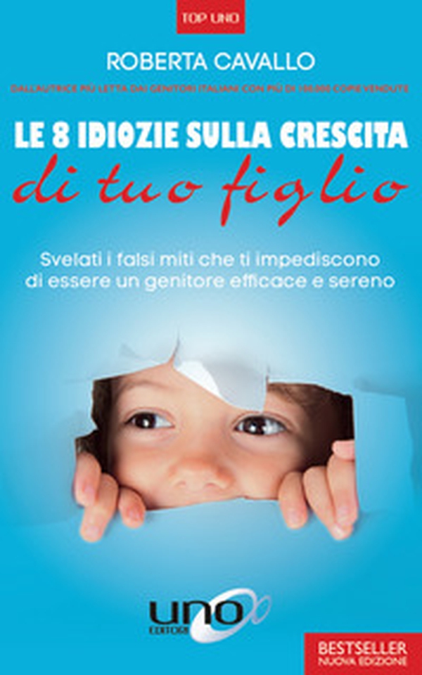 Le 8 idiozie sulla crescita di tuo figlio. Svelati i falsi miti che ti impediscono di essere un genitore efficace e sereno - Librerie.coop Le 8 idiozie sulla crescita di tuo figlio. Svelati i falsi miti che ti impediscono di essere un genitore efficace e sereno - Librerie.coop