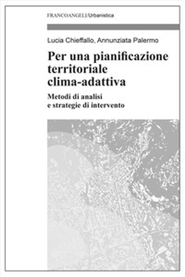 Per una pianificazione territoriale clima-adattiva. Metodi di analisi e strategie di intervento - Librerie.coop