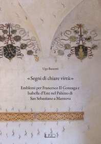 «Segni di chiare virtù». Emblemi per Francesco II Gonzaga e Isabella d'Este nel Palazzo di San Sebastiano a Mantova - Librerie.coop «Segni di chiare virtù». Emblemi per Francesco II Gonzaga e Isabella d'Este nel Palazzo di San Sebastiano a Mantova - Librerie.coop