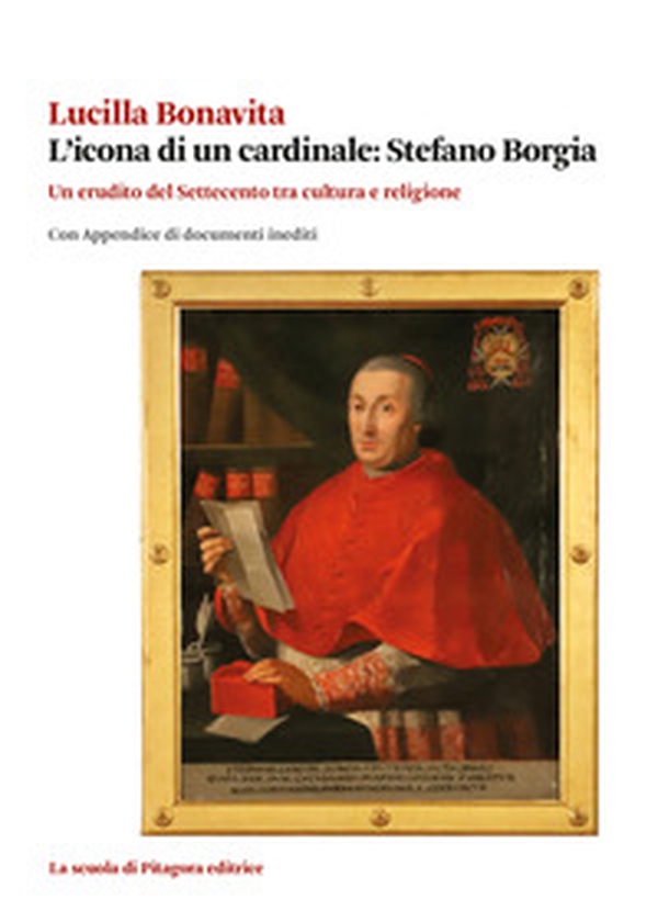 L'icona di un cardinale: Stefano Borgia. Un erudito del Settecento tra cultura e religione con appendice di documenti inediti - Librerie.coop L'icona di un cardinale: Stefano Borgia. Un erudito del Settecento tra cultura e religione con appendice di documenti inediti - Librerie.coop