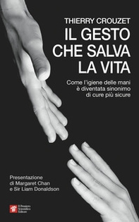 Il gesto che salva la vita. Come l'igiene delle mani è diventata sinonimo di cure più sicure - Librerie.coop