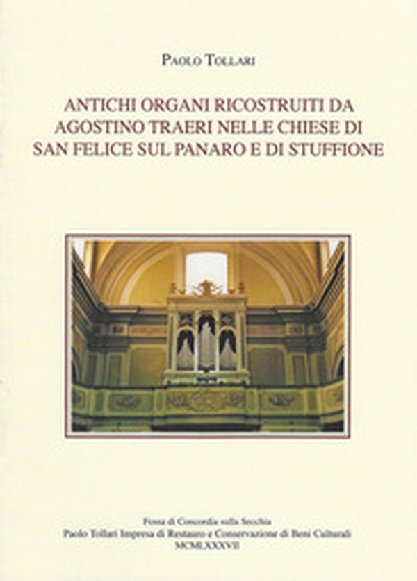 Antichi organi ricostruiti da Agostino Traeri nelle chiese di San Felice sul Panaro e di Stuffione - Librerie.coop Antichi organi ricostruiti da Agostino Traeri nelle chiese di San Felice sul Panaro e di Stuffione - Librerie.coop