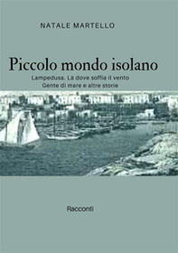 Piccolo mondo isolano. Lampedusa. Là dove soffia il vento. Gente di mare e altre storie - Librerie.coop