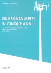 Quaranta metri in cinque anni. Una storia di impegno civile sulla collina del Cavallo a Senigallia 1995-2000 - Librerie.coop