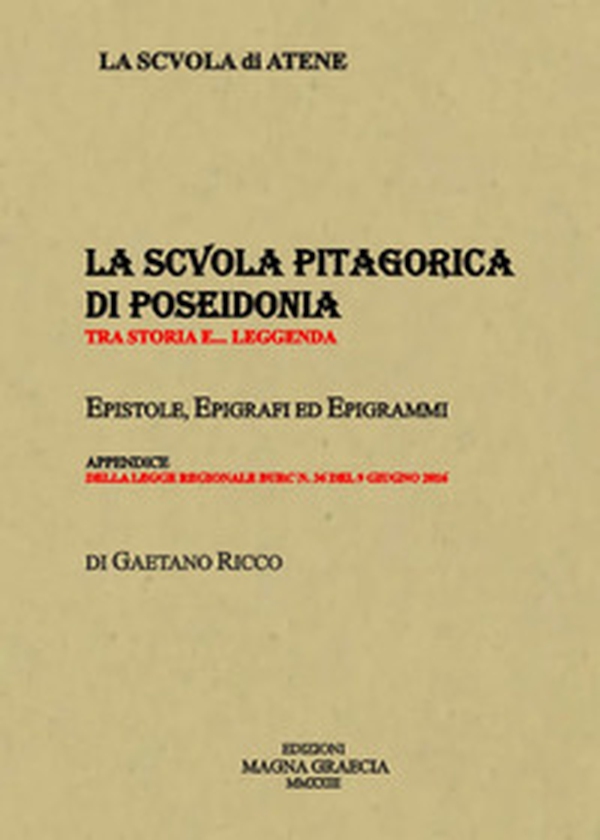 La Scuola Pitagorica di Poseidonia. Tra storia e... leggenda. Epistole, epigrafi ed epigrammi. Appendice della Legge regionale BURC n.36 del 09/06/2016 - Librerie.coop