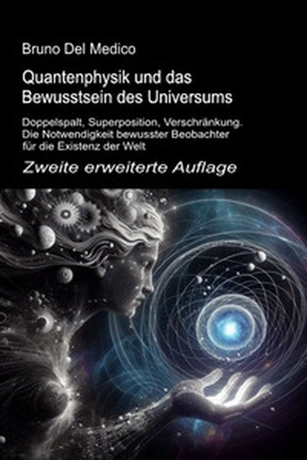 Quantenphysik und das bewusstsein des universums. Zweite erweiterte auflage. Doppelspalt, superposition, verschränkung. Die notwendigkeit bewusster beobachter für die existenz der welt - Librerie.coop