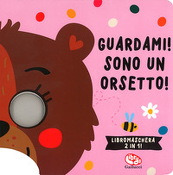Guardami! Sono un orsetto! Libri maschera - Librerie.coop Guardami! Sono un orsetto! Libri maschera - Librerie.coop
