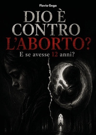 Dio è contro l'aborto? E se avesse 12 anni? - Librerie.coop