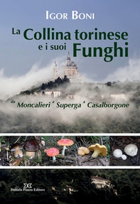 La collina torinese e i suoi funghi da Moncalieri a Superga a Casalborgone - Librerie.coop