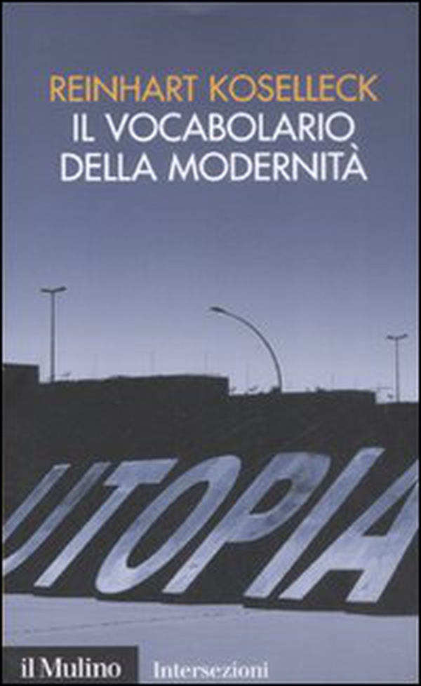 Il vocabolario della modernità. Progresso, crisi, utopia e altre storie di concetti - Librerie.coop Il vocabolario della modernità. Progresso, crisi, utopia e altre storie di concetti - Librerie.coop