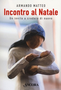 Incontro al Natale. Un invito a credere di nuovo - Librerie.coop Incontro al Natale. Un invito a credere di nuovo - Librerie.coop