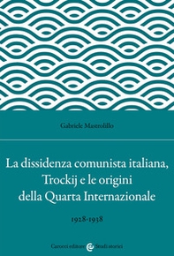 La dissidenza comunista italiana, Trockij e le origini della Quarta Internazionale. 1928-1938 - Librerie.coop