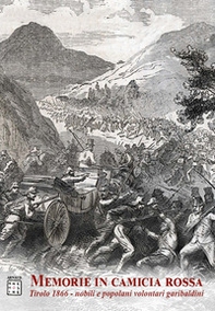 Memorie in camicia rossa. Tirolo 1866. Nobili e popolani volontari garibaldini - Librerie.coop