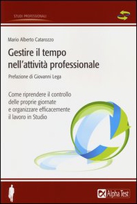 Gestire il tempo nell'attività professionale. Come riprendere il controllo delle proprie giornate e organizzare efficacemente il lavoro in Studio - Librerie.coop Gestire il tempo nell'attività professionale. Come riprendere il controllo delle proprie giornate e organizzare efficacemente il lavoro in Studio - Librerie.coop