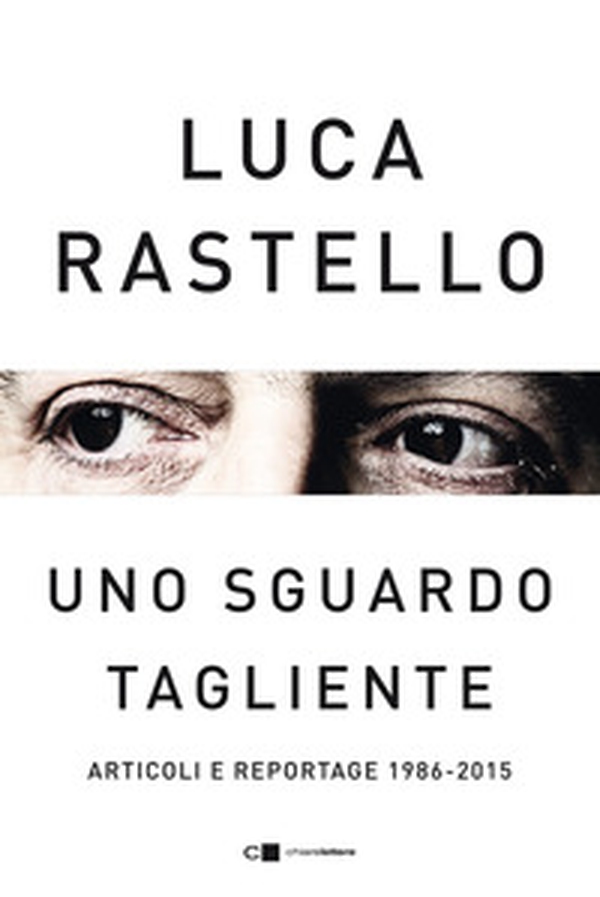 Uno sguardo tagliente. Articoli e reportage 1986-2015 - Librerie.coop Uno sguardo tagliente. Articoli e reportage 1986-2015 - Librerie.coop