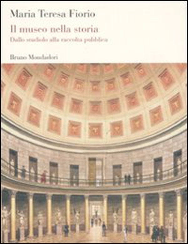 Il museo nella storia. Dallo studiolo alla raccolta pubblica - Librerie.coop Il museo nella storia. Dallo studiolo alla raccolta pubblica - Librerie.coop