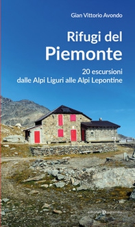Rifugi del Piemonte. 20 escursioni dalle Alpi Liguri alle Alpi Lepontine - Librerie.coop