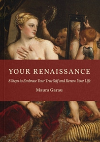 Your Renaissance. 8 steps to embrace your true self and renew your life - Librerie.coop