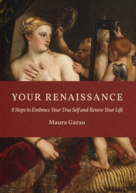 Your Renaissance. 8 steps to embrace your true self and renew your life - Librerie.coop Your Renaissance. 8 steps to embrace your true self and renew your life - Librerie.coop