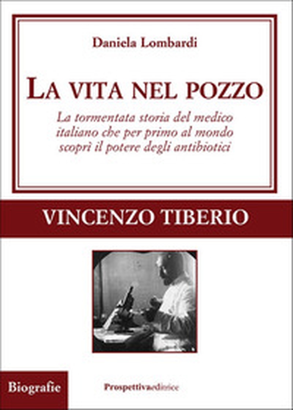La vita nel pozzo. La tormentata storia del medico italiano che per primo al mondo scoprì il potere degli antibiotici - Librerie.coop La vita nel pozzo. La tormentata storia del medico italiano che per primo al mondo scoprì il potere degli antibiotici - Librerie.coop