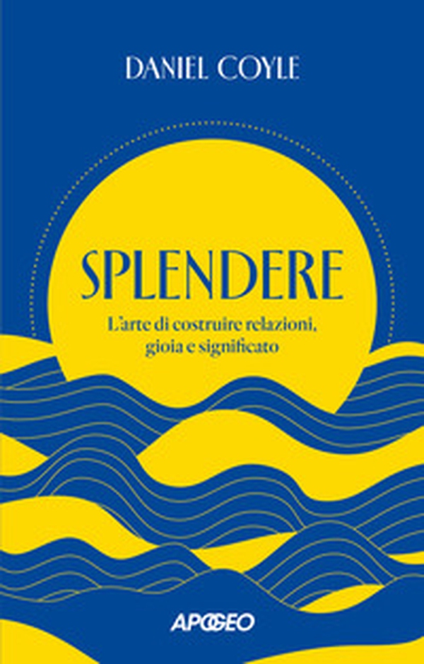 Splendere. L'arte di costruire relazioni, gioia e significato - Librerie.coop