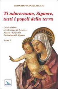 Ti adoreranno, Signore, tutti i popoli della terra. Lectio divina per il tempo di Avvento-Natale-Epifania-Battesimo del Signore - Librerie.coop
