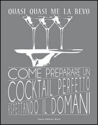 Quasi quasi me la bevo. Come preparare un cocktail perfetto aspettando il domani - Librerie.coop