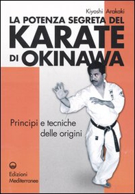 La potenza segreta del karate di Okinawa. Principi e tecniche delle origini - Librerie.coop