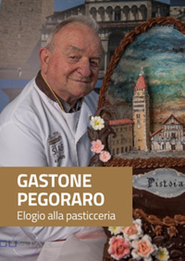 Gastone Pegoraro. Elogio alla pasticceria - Librerie.coop Gastone Pegoraro. Elogio alla pasticceria - Librerie.coop