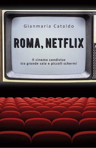 Roma, Netflix. Il cinema condiviso tra grande sala e piccoli schermi - Librerie.coop Roma, Netflix. Il cinema condiviso tra grande sala e piccoli schermi - Librerie.coop