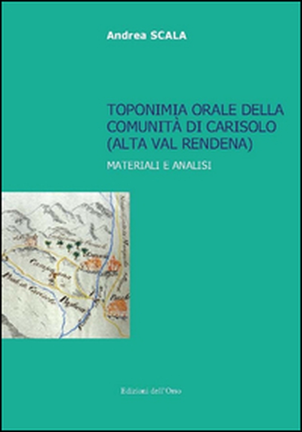 Toponimia orale della comunità di Carisolo (alta val Rendena). Materiali e analisi - Librerie.coop Toponimia orale della comunità di Carisolo (alta val Rendena). Materiali e analisi - Librerie.coop